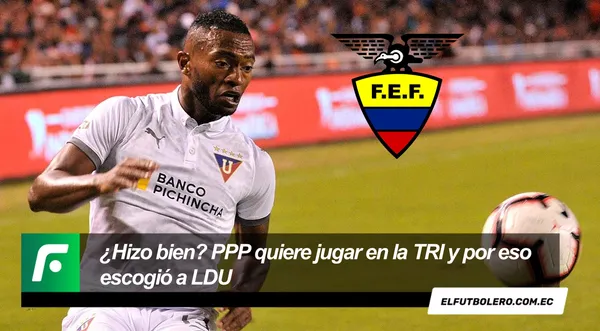 El lateral ecuatoriano quiere estar en el Equipo de Todos y podría ser de ayuda formar parte de Liga de Quito